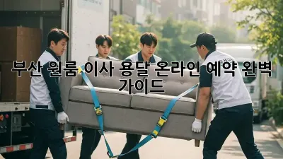 부산 원룸 이사, 용달 온라인 예약 완벽 가이드